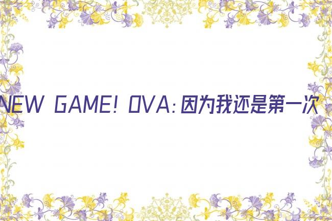 NEW GAME! OVA：因为我还是第一次参加社员旅行...剧照